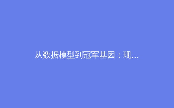 从数据模型到冠军基因：现代体育竞技背后的科学革命 - 4